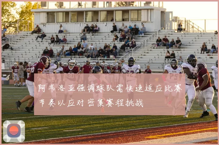 阿韦洛亚强调球队需快速适应比赛节奏以应对密集赛程挑战