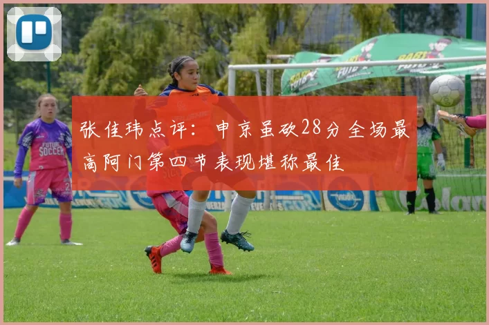 张佳玮点评：申京虽砍28分全场最高阿门第四节表现堪称最佳